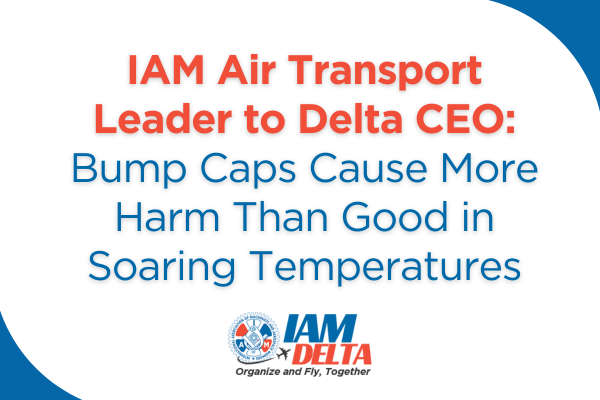 IAM Air Transport Leader to Delta CEO: Bump Caps Cause More Harm Than Good in Soaring Temperatures